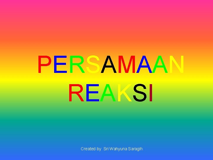 PERSAMAAN REAKSI Created by Sri Wahyuna Saragih 15 
