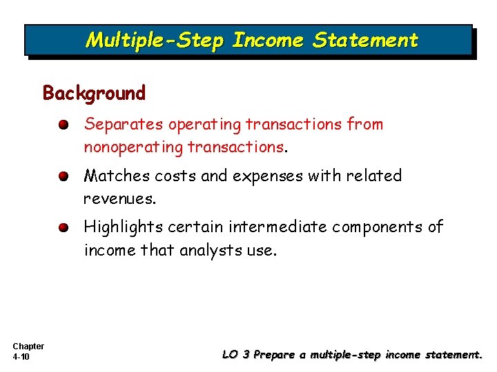 Multiple-Step Income Statement Background Separates operating transactions from nonoperating transactions. Matches costs and expenses