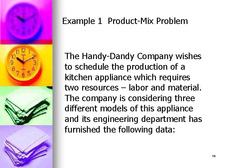 Example 1 Product-Mix Problem The Handy-Dandy Company wishes to schedule the production of a