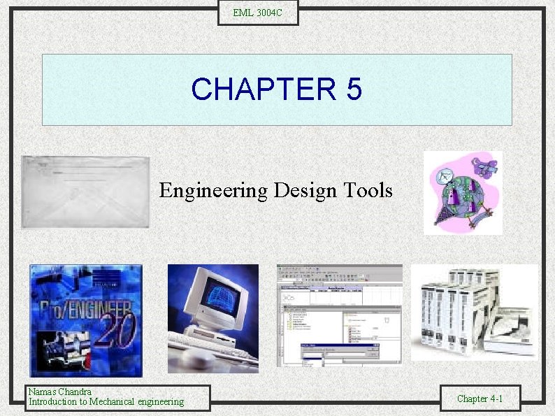 EML 3004 C CHAPTER 5 Engineering Design Tools Namas Chandra Introduction to Mechanical engineering