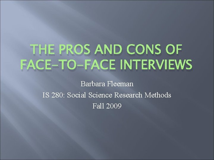 THE PROS AND CONS OF FACE-TO-FACE INTERVIEWS Barbara Fleeman IS 280: Social Science Research