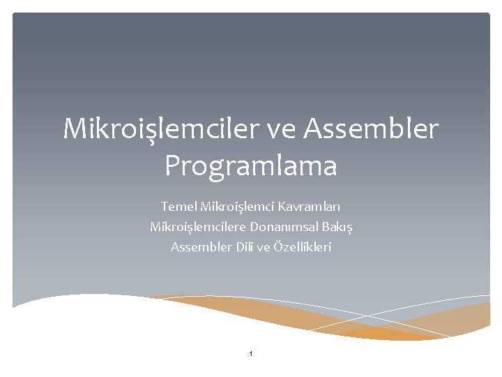 Mikroişlemciler ve Assembler Programlama Temel Mikroişlemci Kavramları Mikroişlemcilere Donanımsal Bakış Assembler Dili ve Özellikleri
