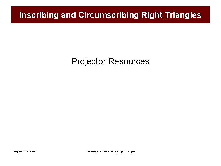 Inscribing and Circumscribing Right Triangles Projector Resources Inscribing and Circumscribing Right Triangles 