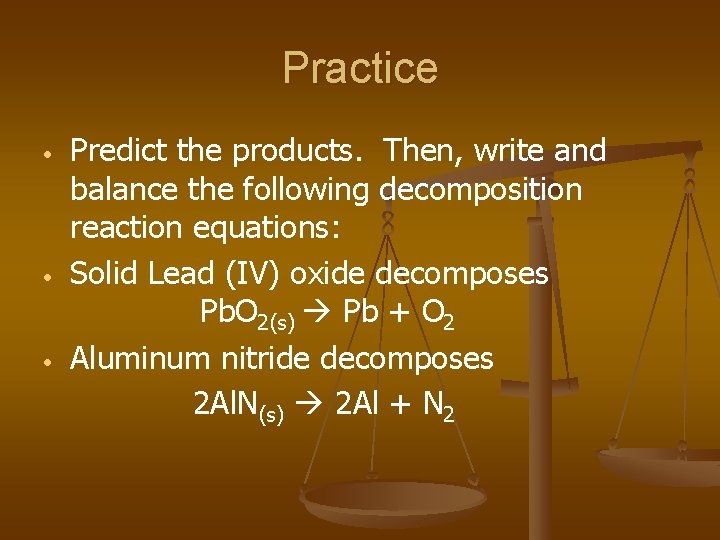 Practice • • • Predict the products. Then, write and balance the following decomposition