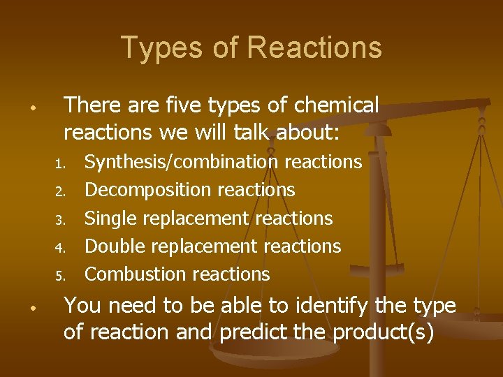 Types of Reactions • There are five types of chemical reactions we will talk