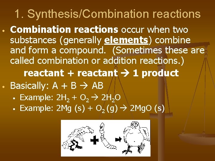 1. Synthesis/Combination reactions • • Combination reactions occur when two substances (generally elements) combine