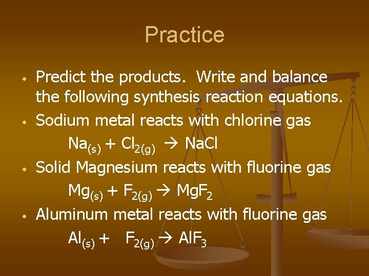 Practice • • Predict the products. Write and balance the following synthesis reaction equations.