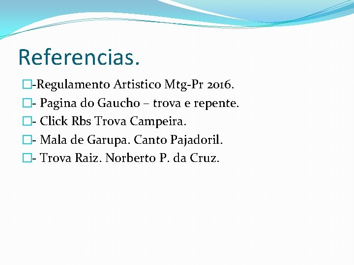 Referencias. �-Regulamento Artistico Mtg-Pr 2016. �- Pagina do Gaucho – trova e repente. �-