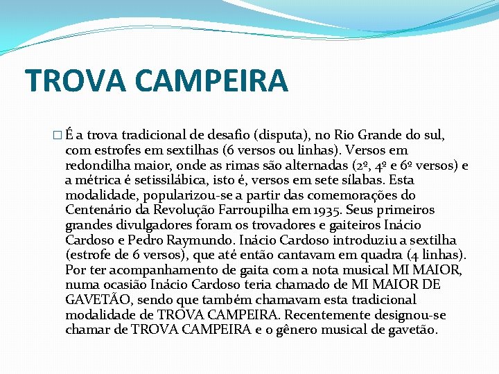 TROVA CAMPEIRA � É a trova tradicional de desafio (disputa), no Rio Grande do