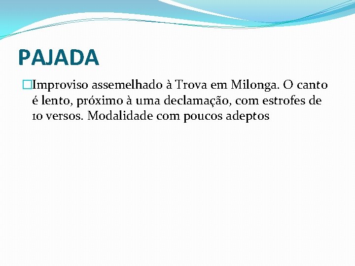 PAJADA �Improviso assemelhado à Trova em Milonga. O canto é lento, próximo à uma