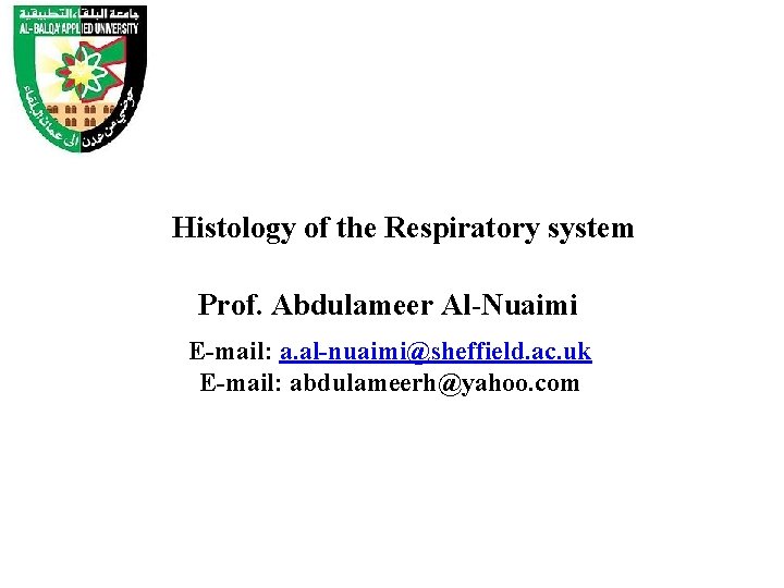 Histology of the Respiratory system Prof. Abdulameer Al-Nuaimi E-mail: a. al-nuaimi@sheffield. ac. uk E-mail: