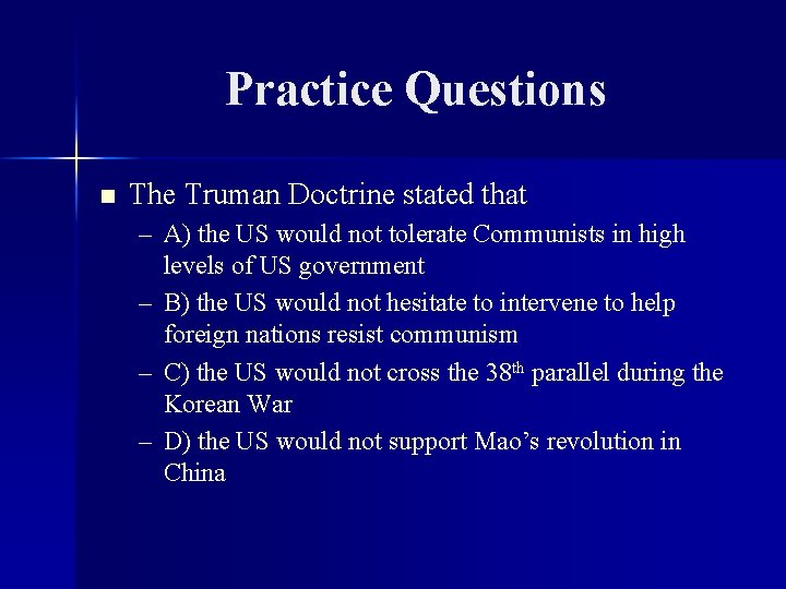 Practice Questions n The Truman Doctrine stated that – A) the US would not