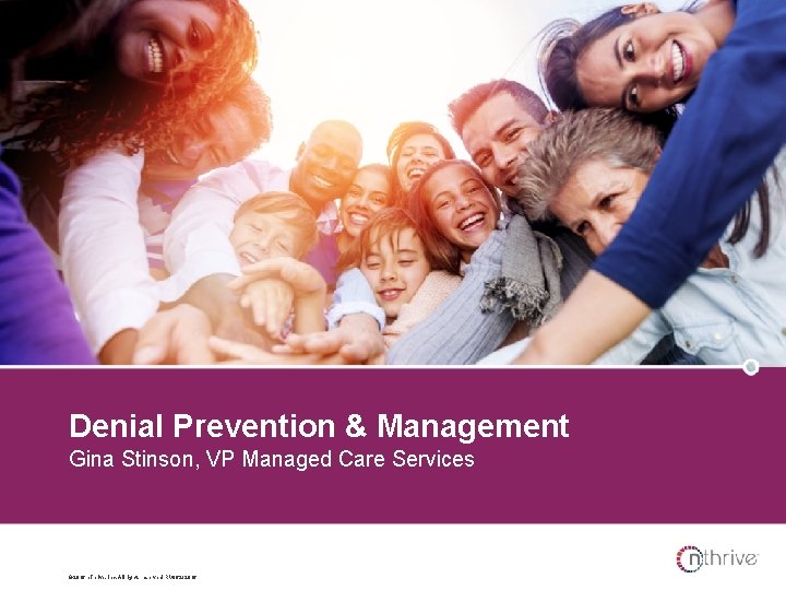 Denial Prevention & Management Gina Stinson, VP Managed Care Services © 2016 n. Thrive,