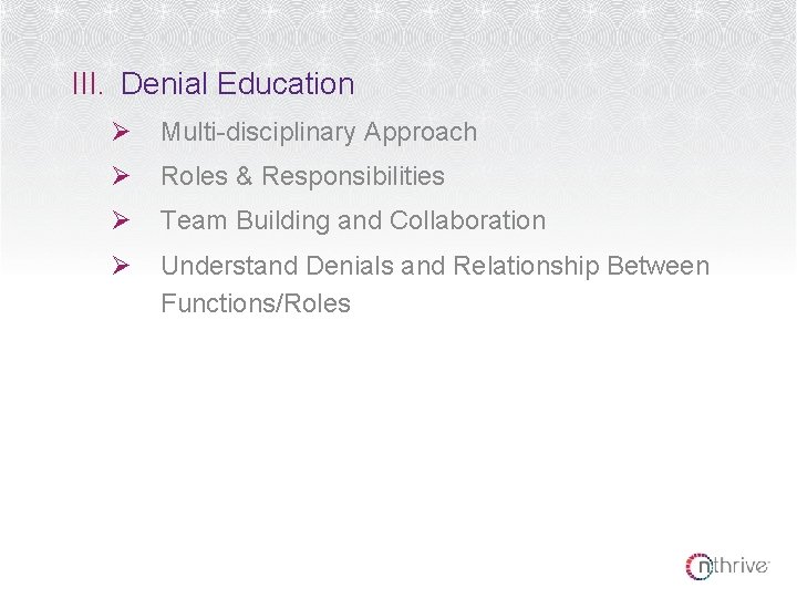 III. Denial Education Ø Multi-disciplinary Approach Ø Roles & Responsibilities Ø Team Building and