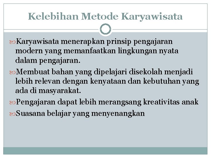 Kelebihan Metode Karyawisata menerapkan prinsip pengajaran modern yang memanfaatkan lingkungan nyata dalam pengajaran. Membuat