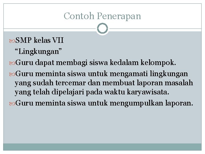 Contoh Penerapan SMP kelas VII “Lingkungan” Guru dapat membagi siswa kedalam kelompok. Guru meminta