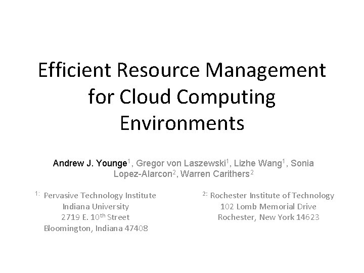 Efficient Resource Management for Cloud Computing Environments Andrew J. Younge 1, Gregor von Laszewski
