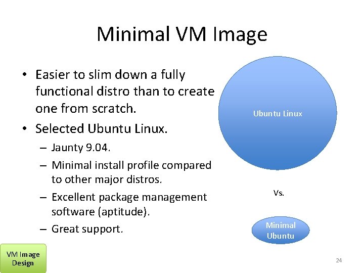 Minimal VM Image • Easier to slim down a fully functional distro than to