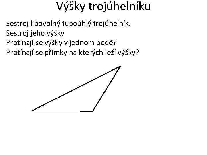 Výšky trojúhelníku Sestroj libovolný tupoúhlý trojúhelník. Sestroj jeho výšky Protínají se výšky v jednom