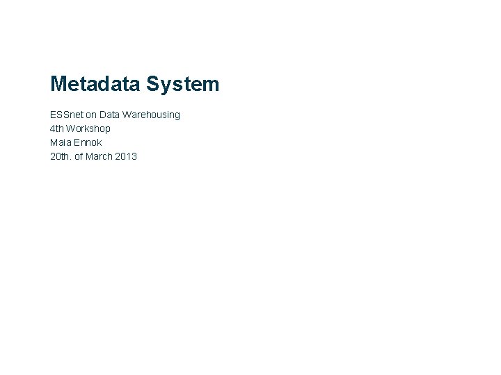 Metadata System ESSnet on Data Warehousing 4 th Workshop Maia Ennok 20 th. of Metadata System ESSnet on Data Warehousing 4 th Workshop Maia Ennok 20 th. of