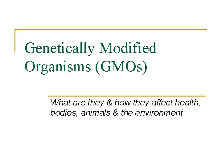 Genetically Modified Organisms (GMOs) What are they & how they affect health, bodies, animals