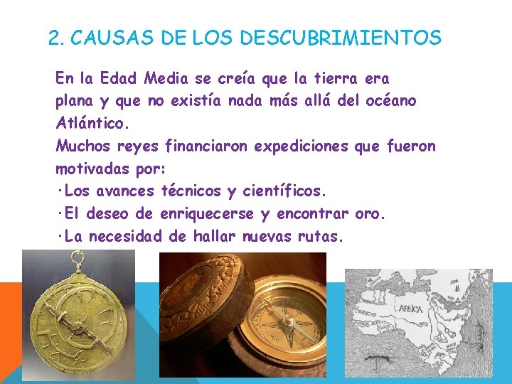 2. CAUSAS DE LOS DESCUBRIMIENTOS En la Edad Media se creía que la tierra 2. CAUSAS DE LOS DESCUBRIMIENTOS En la Edad Media se creía que la tierra