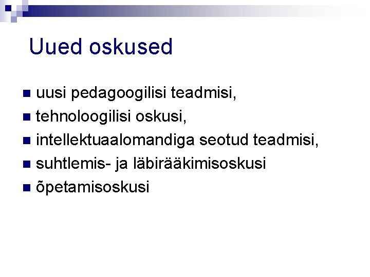 Uued oskused uusi pedagoogilisi teadmisi, n tehnoloogilisi oskusi, n intellektuaalomandiga seotud teadmisi, n suhtlemis-