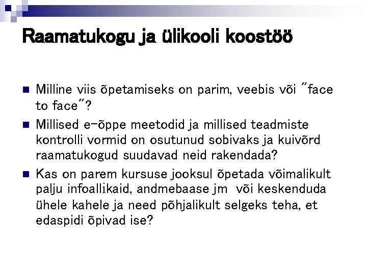 Raamatukogu ja ülikooli koostöö n n n Milline viis õpetamiseks on parim, veebis või