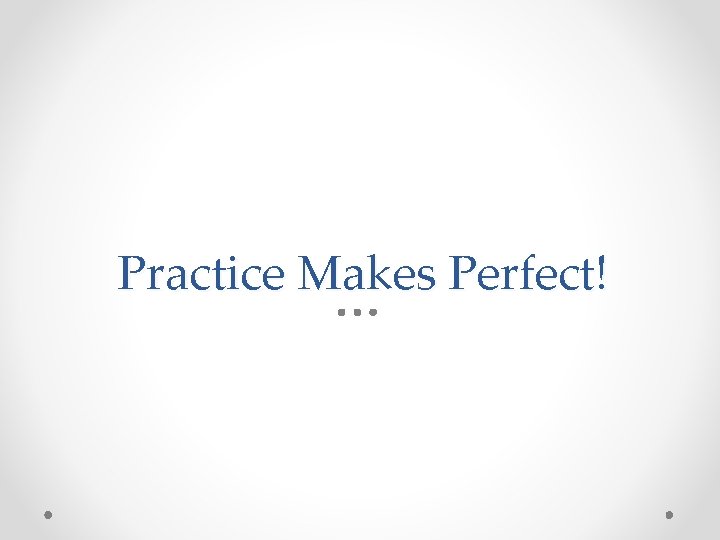 Practice Makes Perfect! 