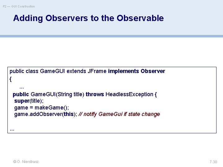 P 2 — GUI Construction Adding Observers to the Observable public class Game. GUI