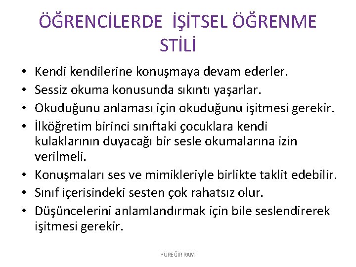 ÖĞRENCİLERDE İŞİTSEL ÖĞRENME STİLİ Kendi kendilerine konuşmaya devam ederler. Sessiz okuma konusunda sıkıntı yaşarlar.