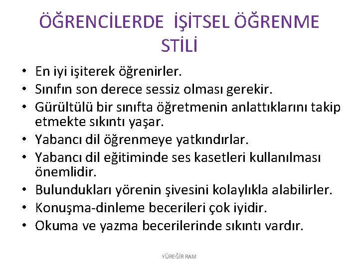 ÖĞRENCİLERDE İŞİTSEL ÖĞRENME STİLİ • En iyi işiterek öğrenirler. • Sınıfın son derece sessiz