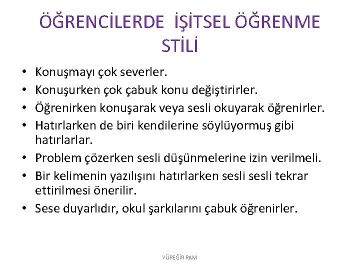 ÖĞRENCİLERDE İŞİTSEL ÖĞRENME STİLİ Konuşmayı çok severler. Konuşurken çok çabuk konu değiştirirler. Öğrenirken konuşarak