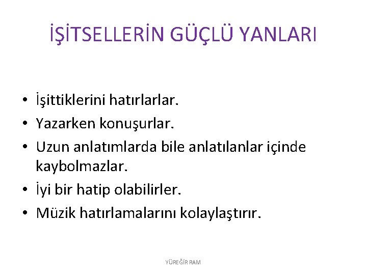 İŞİTSELLERİN GÜÇLÜ YANLARI • İşittiklerini hatırlarlar. • Yazarken konuşurlar. • Uzun anlatımlarda bile anlatılanlar