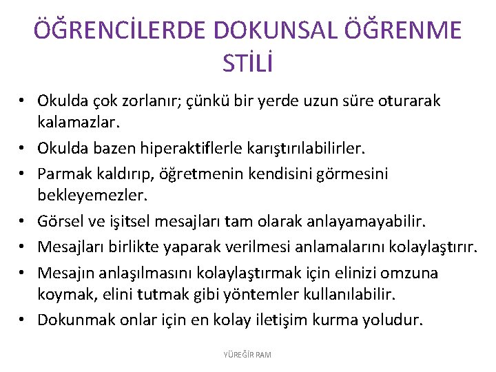 ÖĞRENCİLERDE DOKUNSAL ÖĞRENME STİLİ • Okulda çok zorlanır; çünkü bir yerde uzun süre oturarak