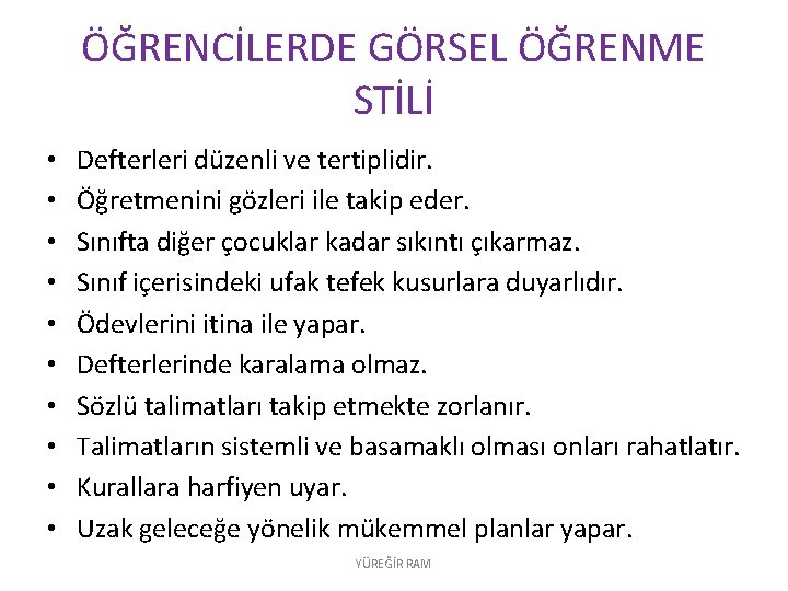 ÖĞRENCİLERDE GÖRSEL ÖĞRENME STİLİ • • • Defterleri düzenli ve tertiplidir. Öğretmenini gözleri ile