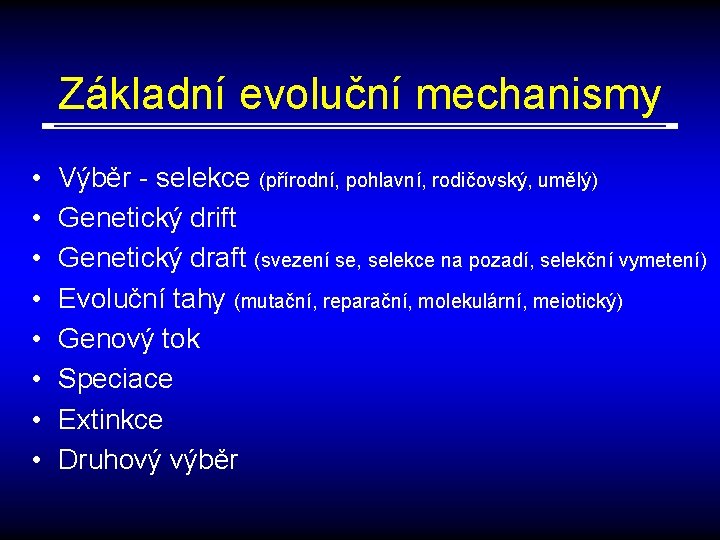 Základní evoluční mechanismy • • Výběr - selekce (přírodní, pohlavní, rodičovský, umělý) Genetický drift