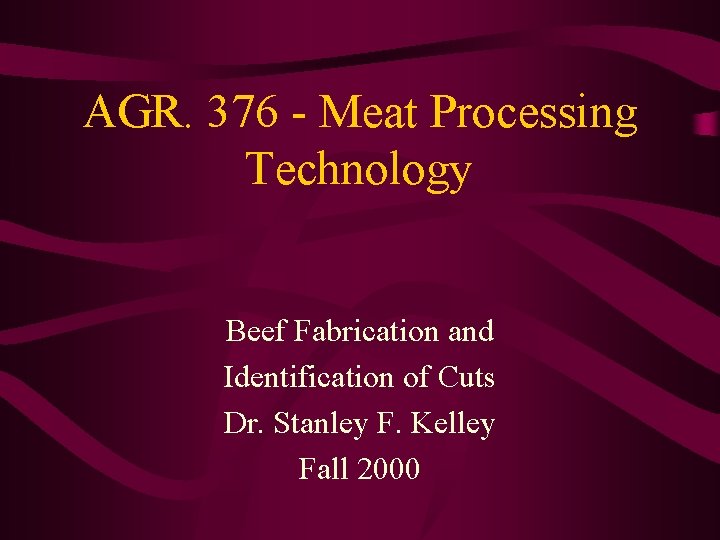 AGR. 376 - Meat Processing Technology Beef Fabrication and Identification of Cuts Dr. Stanley