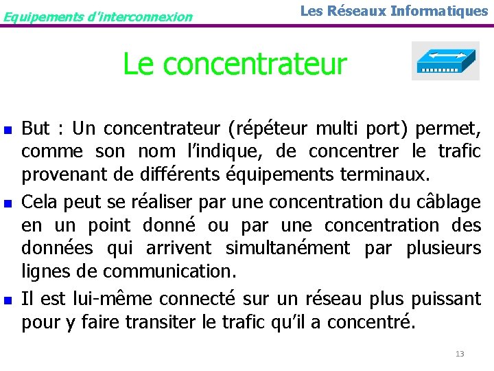 Equipements d'interconnexion Les Réseaux Informatiques Le concentrateur n n n But : Un concentrateur