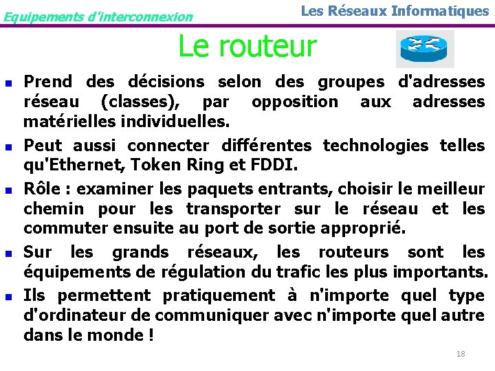 Equipements d'interconnexion Les Réseaux Informatiques Le routeur n n n Prend des décisions selon