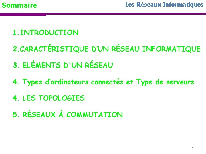 Sommaire Les Réseaux Informatiques 1. INTRODUCTION 2. CARACTÉRISTIQUE D’UN RÉSEAU INFORMATIQUE 3. ELÉMENTS D'UN