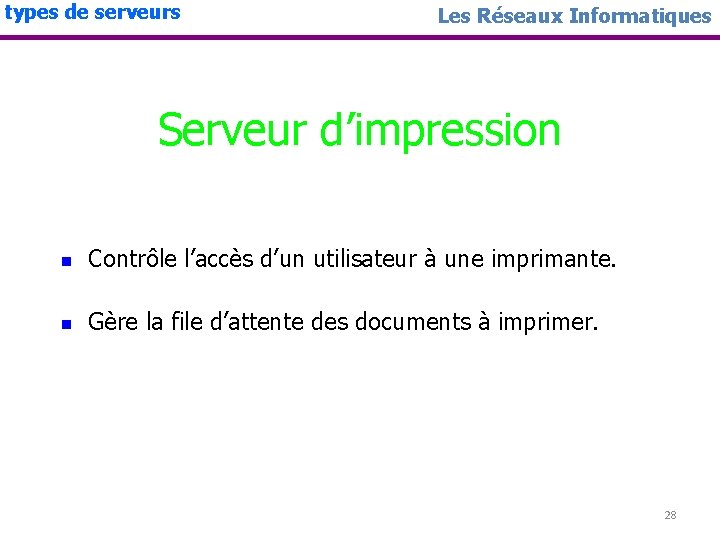 types de serveurs Les Réseaux Informatiques Serveur d’impression n Contrôle l’accès d’un utilisateur à