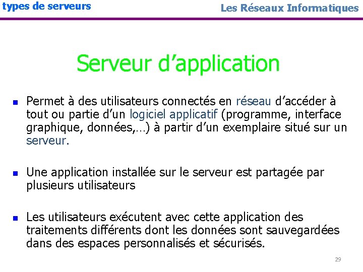 types de serveurs Les Réseaux Informatiques Serveur d’application n Permet à des utilisateurs connectés