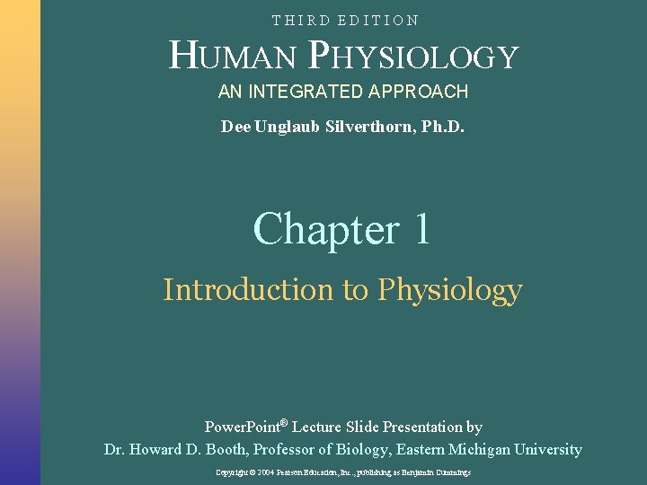 THIRD EDITION HUMAN PHYSIOLOGY AN INTEGRATED APPROACH Dee Unglaub Silverthorn, Ph. D. Chapter 1