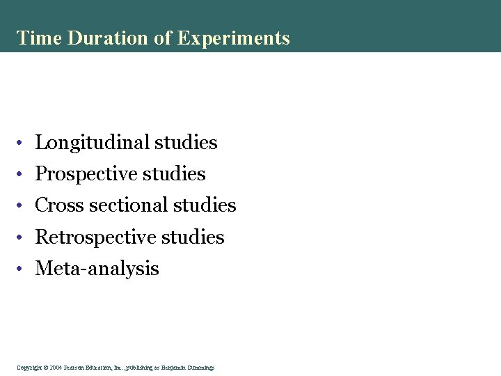 Time Duration of Experiments • Longitudinal studies • Prospective studies • Cross sectional studies