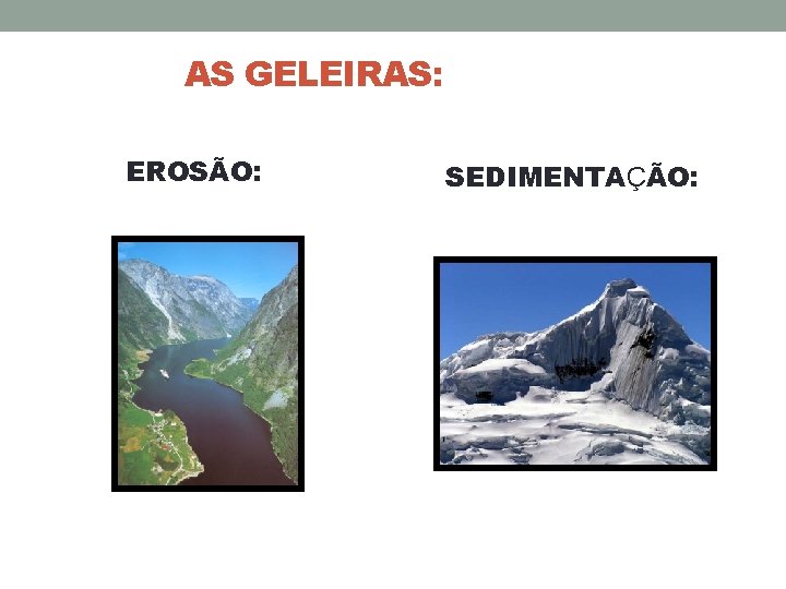 AS GELEIRAS: EROSÃO: SEDIMENTAÇÃO: 