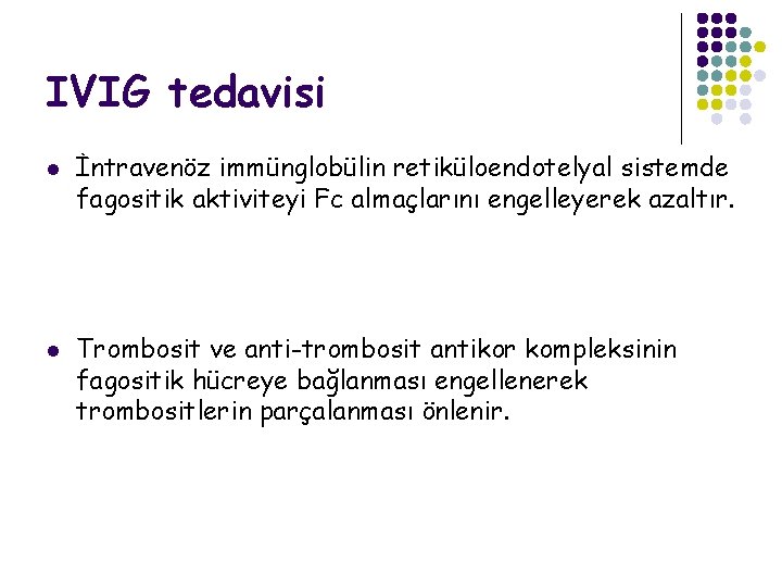 IVIG tedavisi l l İntravenöz immünglobülin retiküloendotelyal sistemde fagositik aktiviteyi Fc almaçlarını engelleyerek azaltır.