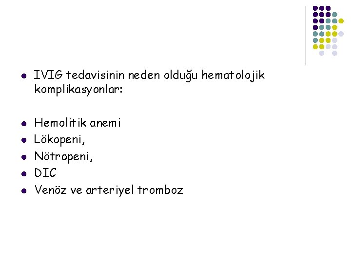 l l l IVIG tedavisinin neden olduğu hematolojik komplikasyonlar: Hemolitik anemi Lökopeni, Nötropeni, DIC