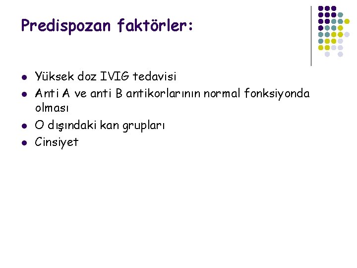 Predispozan faktörler: l l Yüksek doz IVIG tedavisi Anti A ve anti B antikorlarının