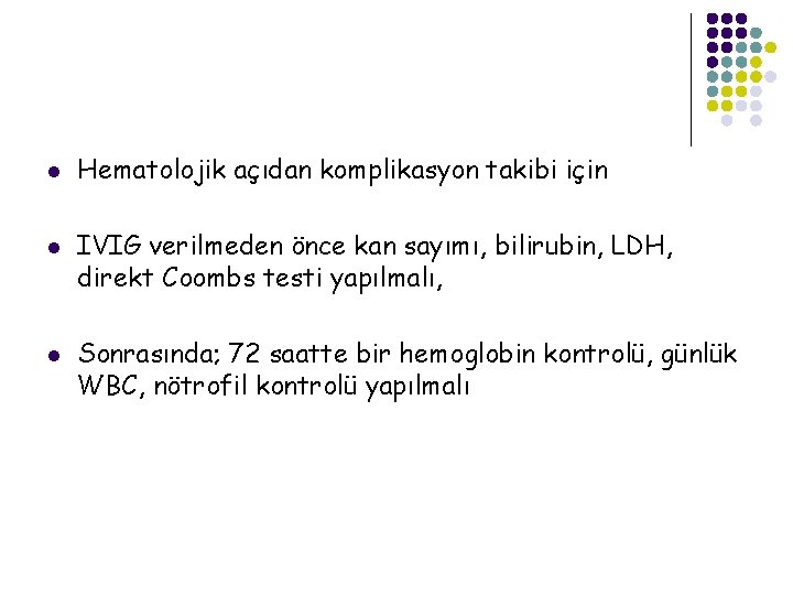 l l l Hematolojik açıdan komplikasyon takibi için IVIG verilmeden önce kan sayımı, bilirubin,